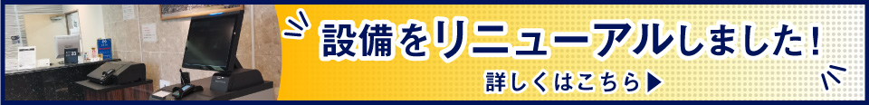 設備をリニューアルしました！詳しくはこちら